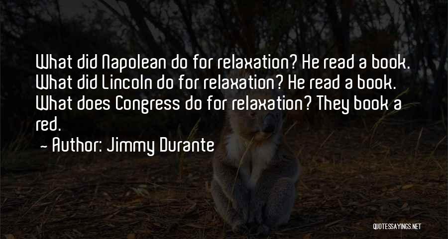 Jimmy Durante Quotes: What Did Napolean Do For Relaxation? He Read A Book. What Did Lincoln Do For Relaxation? He Read A Book.