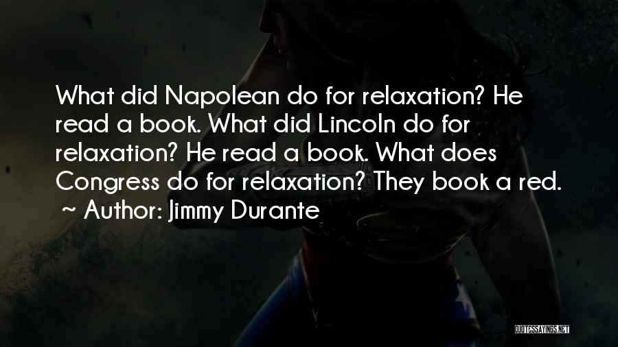 Jimmy Durante Quotes: What Did Napolean Do For Relaxation? He Read A Book. What Did Lincoln Do For Relaxation? He Read A Book.