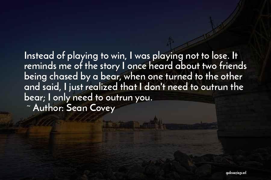 Sean Covey Quotes: Instead Of Playing To Win, I Was Playing Not To Lose. It Reminds Me Of The Story I Once Heard