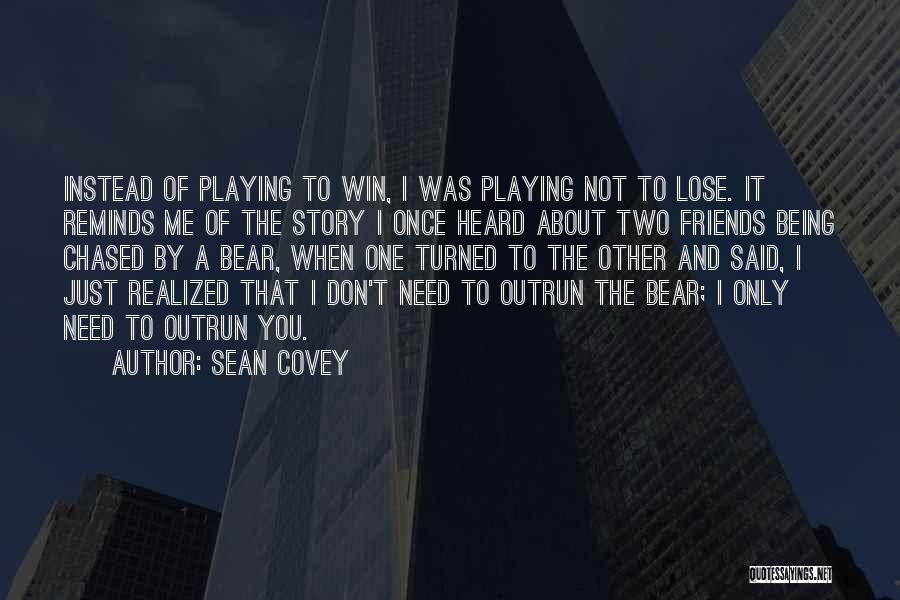 Sean Covey Quotes: Instead Of Playing To Win, I Was Playing Not To Lose. It Reminds Me Of The Story I Once Heard