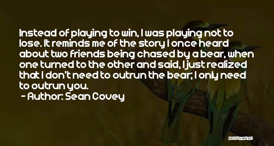 Sean Covey Quotes: Instead Of Playing To Win, I Was Playing Not To Lose. It Reminds Me Of The Story I Once Heard