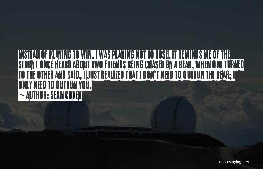 Sean Covey Quotes: Instead Of Playing To Win, I Was Playing Not To Lose. It Reminds Me Of The Story I Once Heard