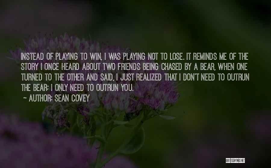 Sean Covey Quotes: Instead Of Playing To Win, I Was Playing Not To Lose. It Reminds Me Of The Story I Once Heard