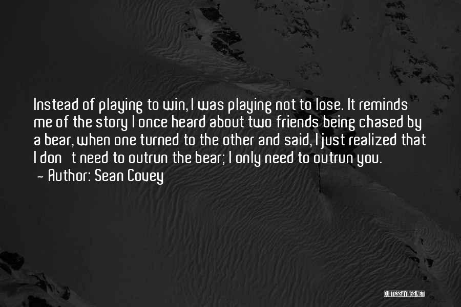 Sean Covey Quotes: Instead Of Playing To Win, I Was Playing Not To Lose. It Reminds Me Of The Story I Once Heard