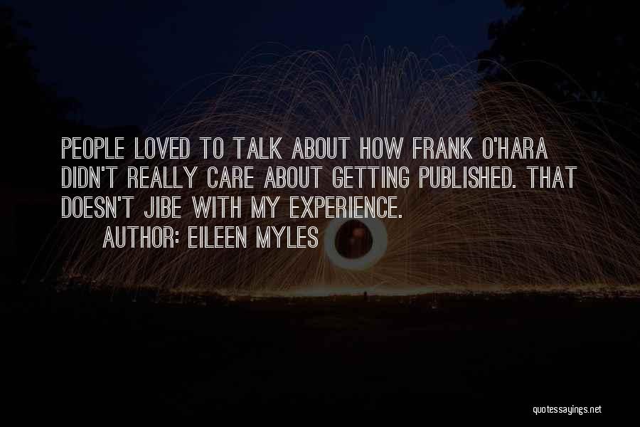 Eileen Myles Quotes: People Loved To Talk About How Frank O'hara Didn't Really Care About Getting Published. That Doesn't Jibe With My Experience.