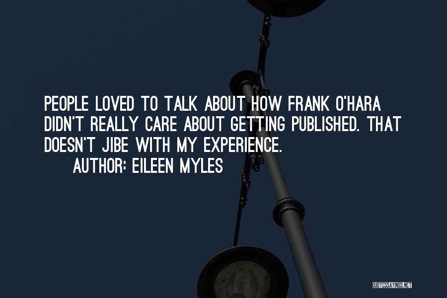 Eileen Myles Quotes: People Loved To Talk About How Frank O'hara Didn't Really Care About Getting Published. That Doesn't Jibe With My Experience.