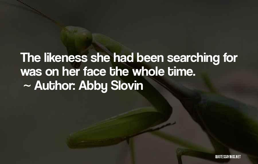 Abby Slovin Quotes: The Likeness She Had Been Searching For Was On Her Face The Whole Time.