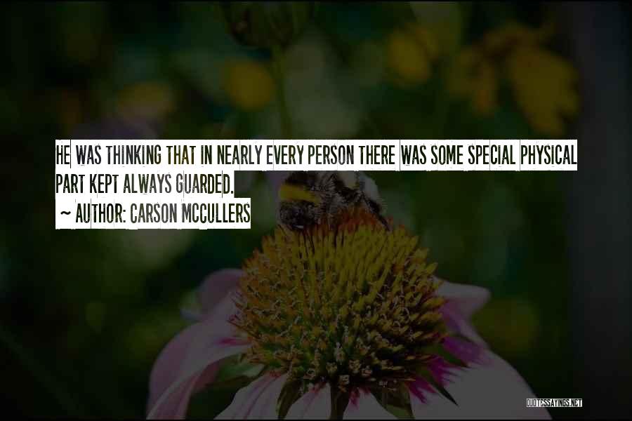 Carson McCullers Quotes: He Was Thinking That In Nearly Every Person There Was Some Special Physical Part Kept Always Guarded.