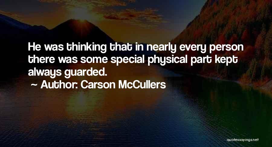 Carson McCullers Quotes: He Was Thinking That In Nearly Every Person There Was Some Special Physical Part Kept Always Guarded.