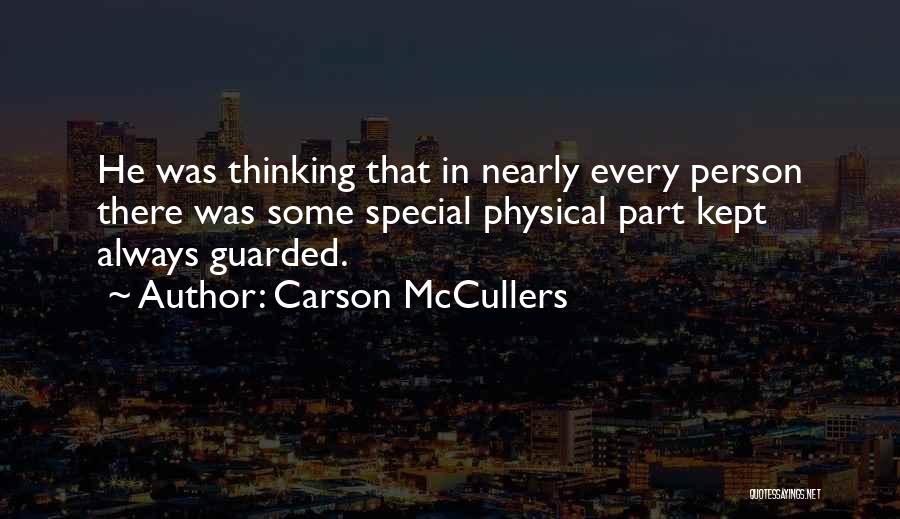 Carson McCullers Quotes: He Was Thinking That In Nearly Every Person There Was Some Special Physical Part Kept Always Guarded.