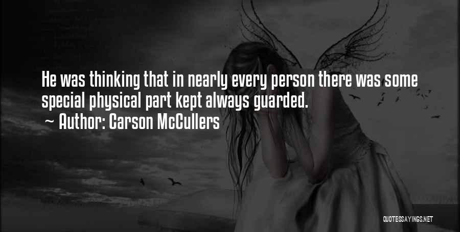 Carson McCullers Quotes: He Was Thinking That In Nearly Every Person There Was Some Special Physical Part Kept Always Guarded.