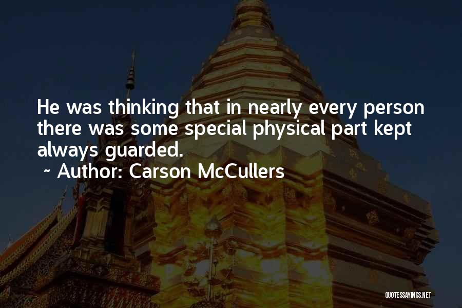 Carson McCullers Quotes: He Was Thinking That In Nearly Every Person There Was Some Special Physical Part Kept Always Guarded.