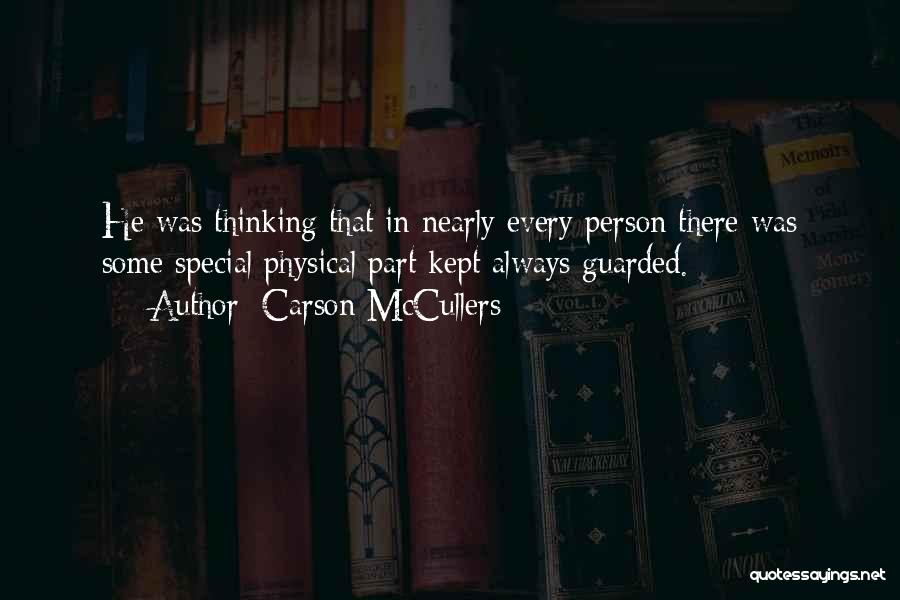 Carson McCullers Quotes: He Was Thinking That In Nearly Every Person There Was Some Special Physical Part Kept Always Guarded.