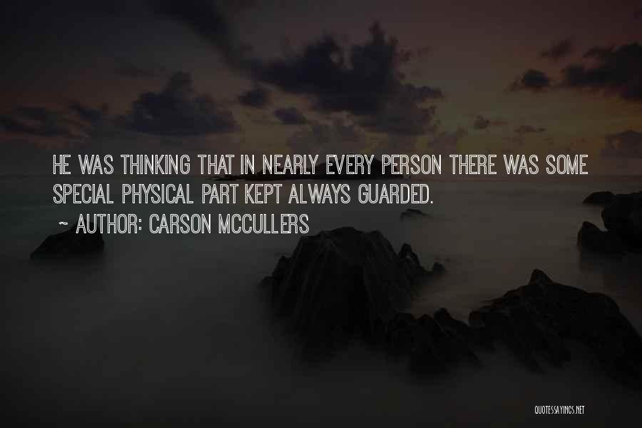 Carson McCullers Quotes: He Was Thinking That In Nearly Every Person There Was Some Special Physical Part Kept Always Guarded.