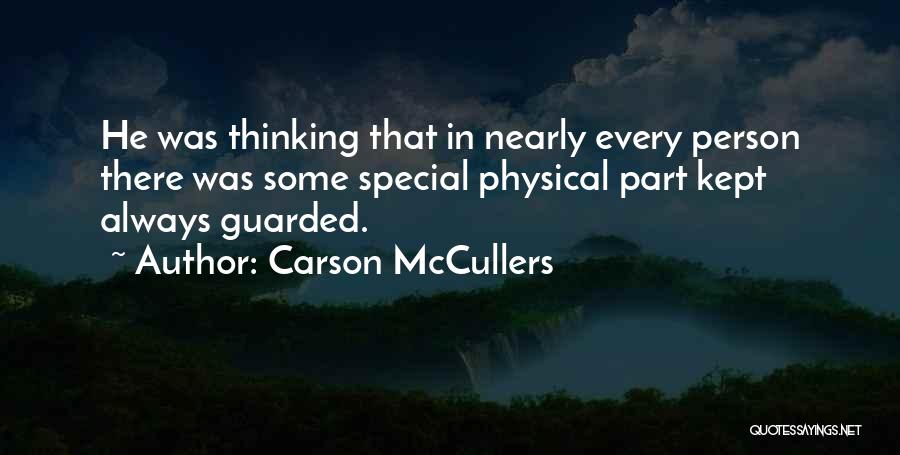 Carson McCullers Quotes: He Was Thinking That In Nearly Every Person There Was Some Special Physical Part Kept Always Guarded.