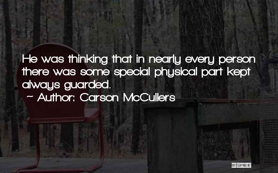 Carson McCullers Quotes: He Was Thinking That In Nearly Every Person There Was Some Special Physical Part Kept Always Guarded.