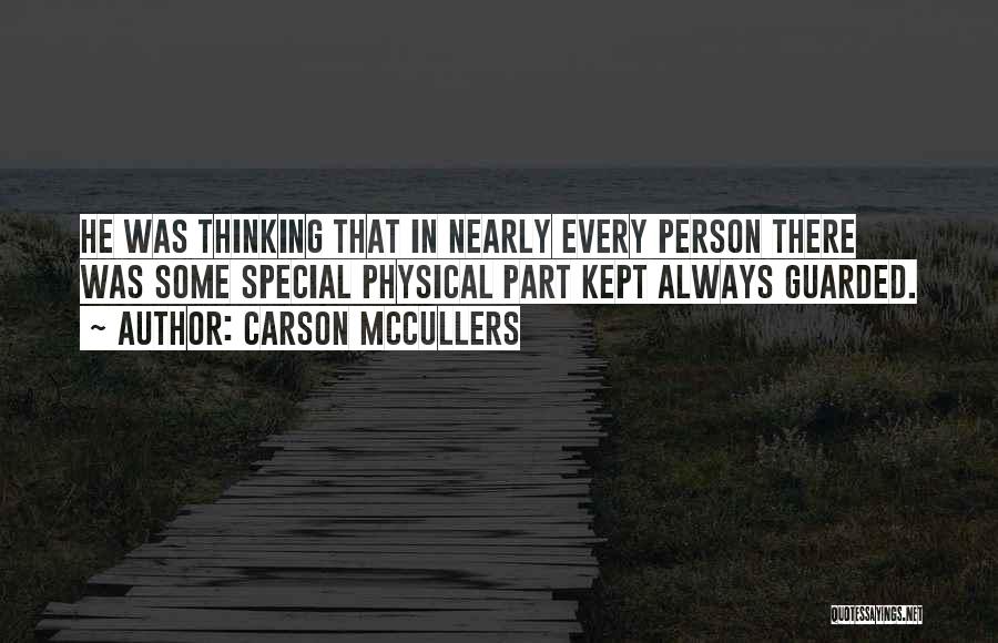 Carson McCullers Quotes: He Was Thinking That In Nearly Every Person There Was Some Special Physical Part Kept Always Guarded.