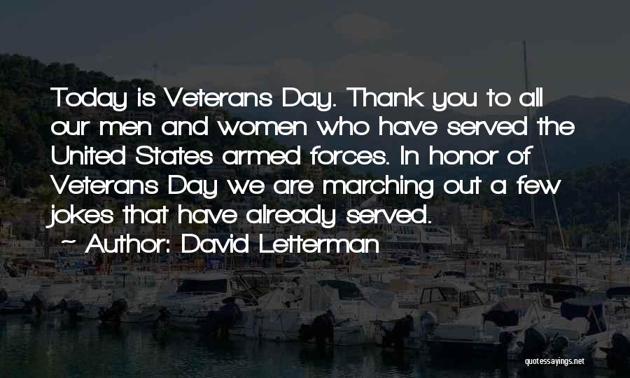 David Letterman Quotes: Today Is Veterans Day. Thank You To All Our Men And Women Who Have Served The United States Armed Forces.