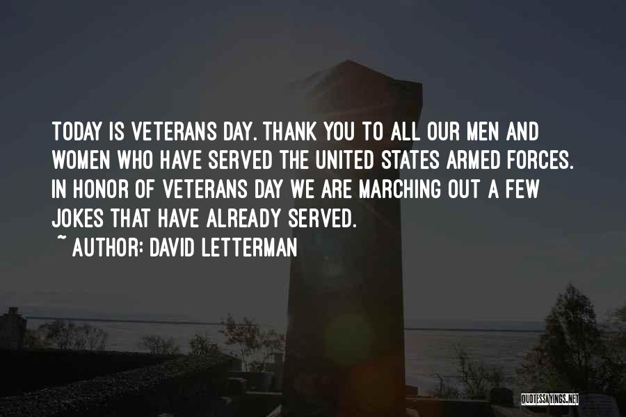 David Letterman Quotes: Today Is Veterans Day. Thank You To All Our Men And Women Who Have Served The United States Armed Forces.