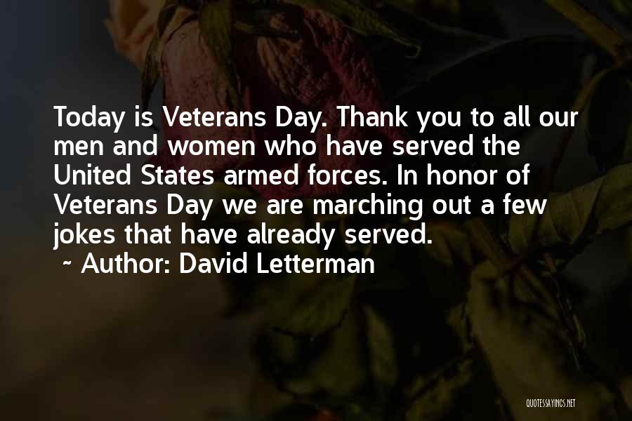 David Letterman Quotes: Today Is Veterans Day. Thank You To All Our Men And Women Who Have Served The United States Armed Forces.