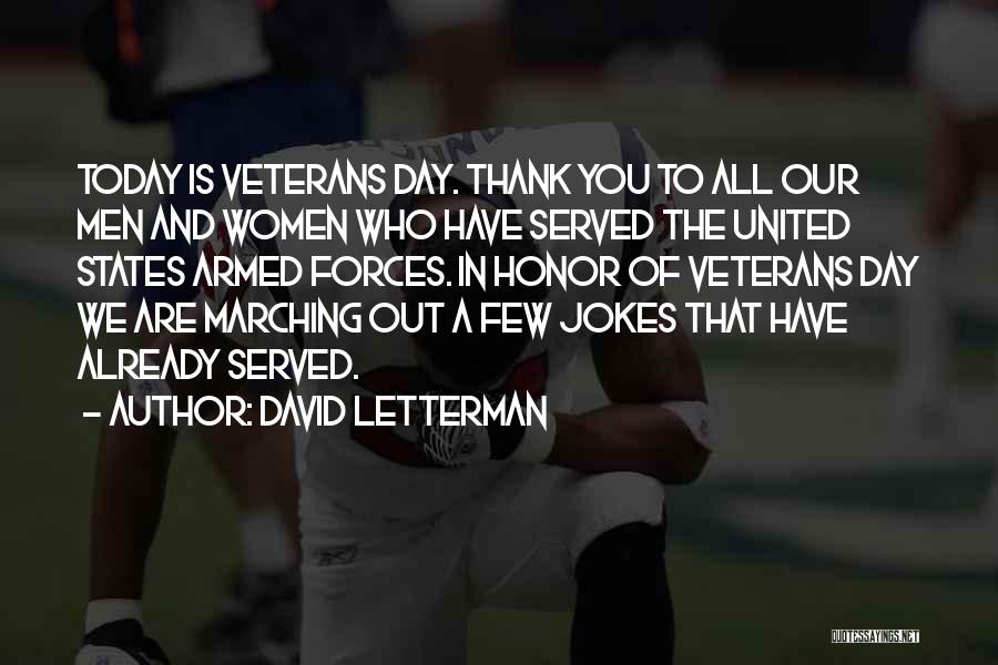 David Letterman Quotes: Today Is Veterans Day. Thank You To All Our Men And Women Who Have Served The United States Armed Forces.