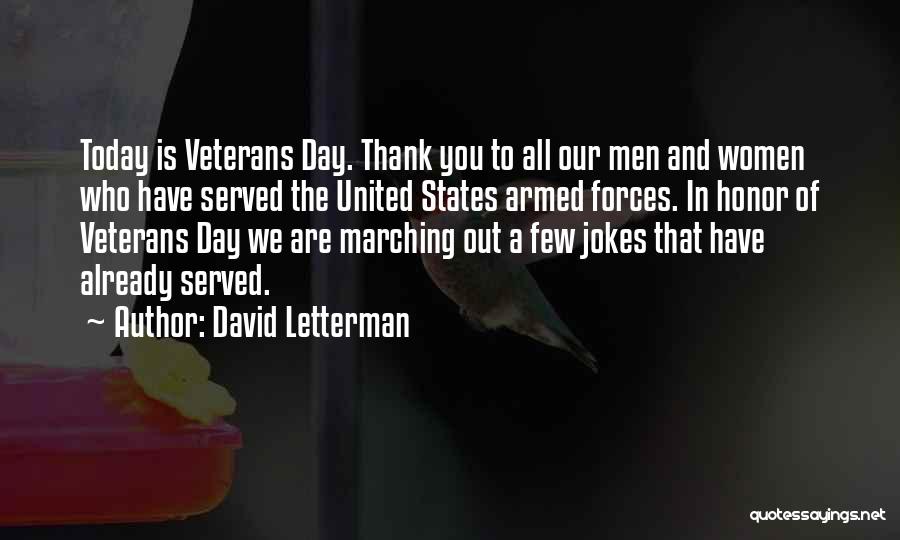 David Letterman Quotes: Today Is Veterans Day. Thank You To All Our Men And Women Who Have Served The United States Armed Forces.