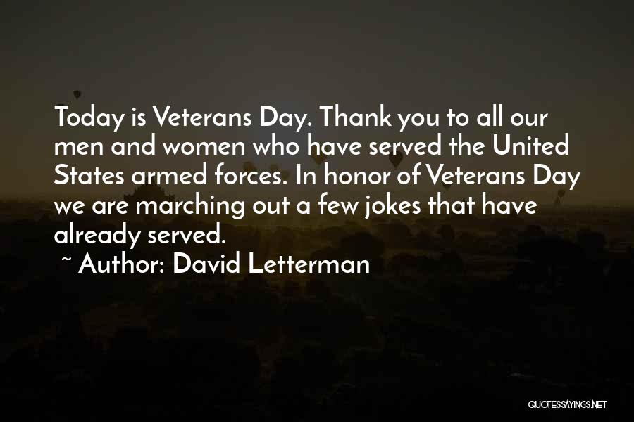 David Letterman Quotes: Today Is Veterans Day. Thank You To All Our Men And Women Who Have Served The United States Armed Forces.