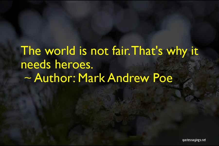 Mark Andrew Poe Quotes: The World Is Not Fair. That's Why It Needs Heroes.