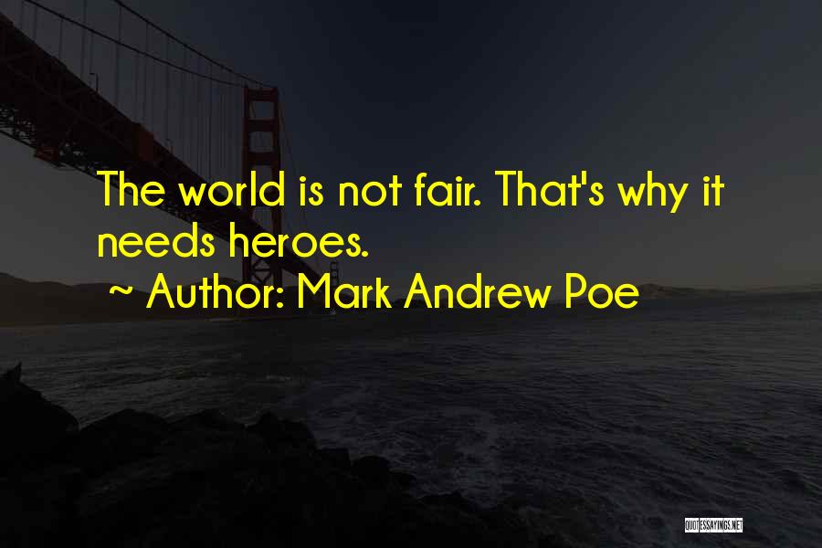 Mark Andrew Poe Quotes: The World Is Not Fair. That's Why It Needs Heroes.