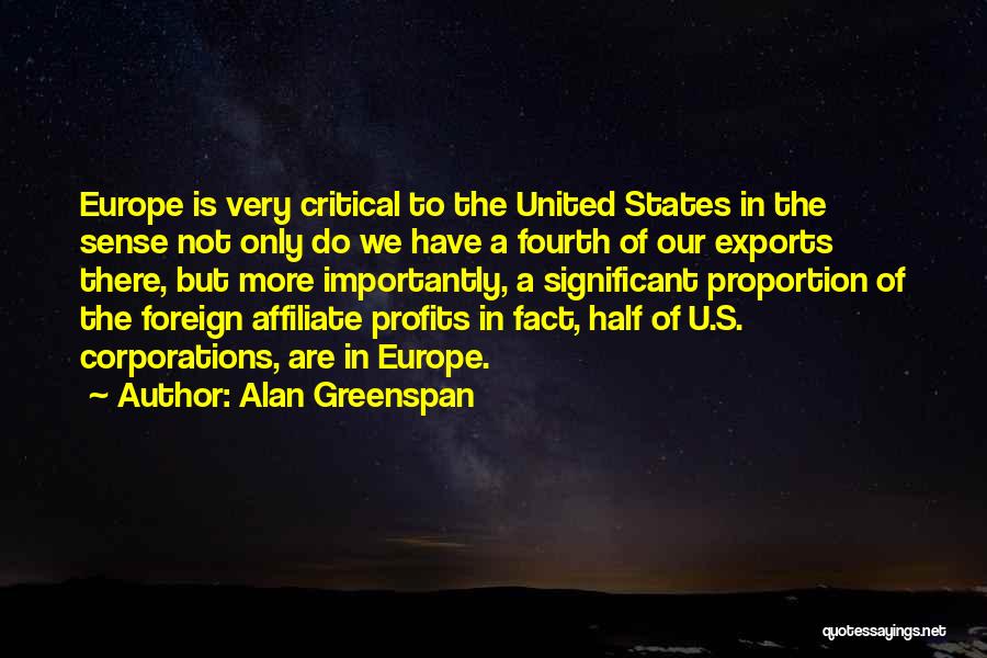 Alan Greenspan Quotes: Europe Is Very Critical To The United States In The Sense Not Only Do We Have A Fourth Of Our