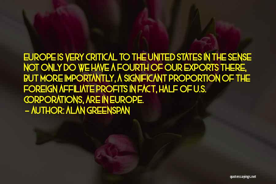 Alan Greenspan Quotes: Europe Is Very Critical To The United States In The Sense Not Only Do We Have A Fourth Of Our