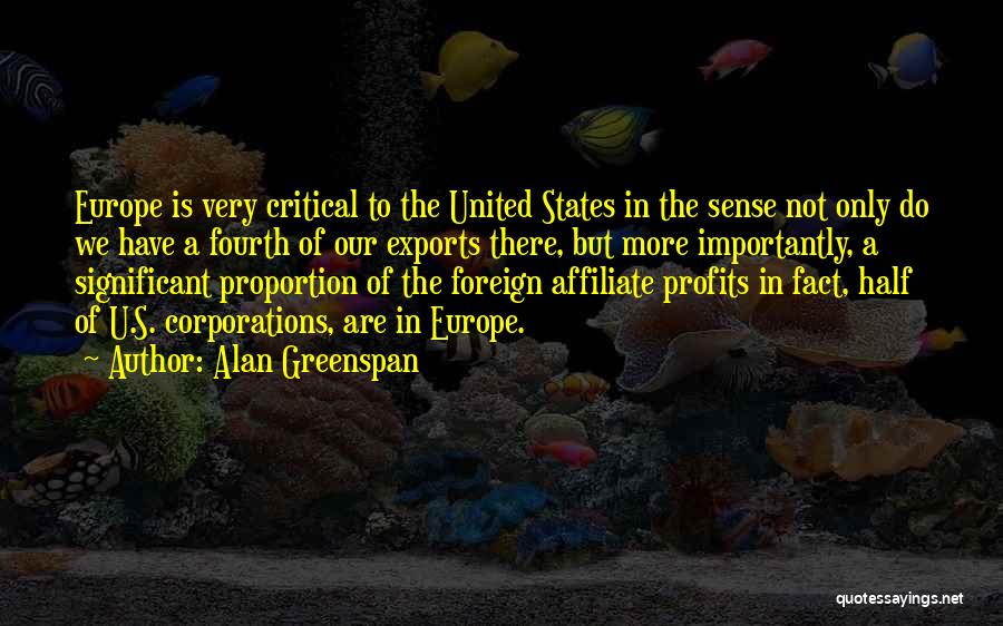 Alan Greenspan Quotes: Europe Is Very Critical To The United States In The Sense Not Only Do We Have A Fourth Of Our