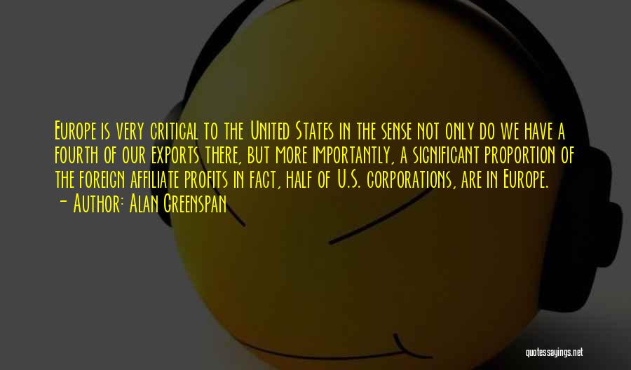 Alan Greenspan Quotes: Europe Is Very Critical To The United States In The Sense Not Only Do We Have A Fourth Of Our