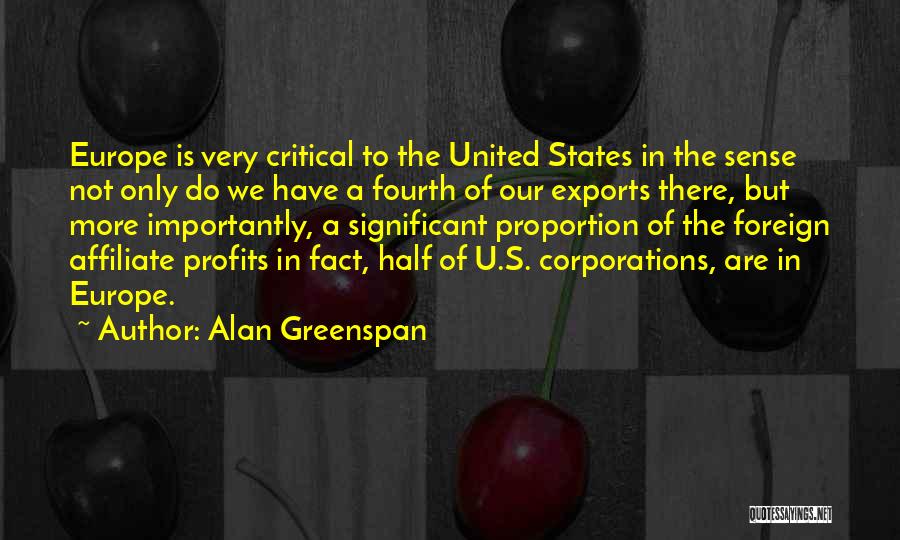 Alan Greenspan Quotes: Europe Is Very Critical To The United States In The Sense Not Only Do We Have A Fourth Of Our