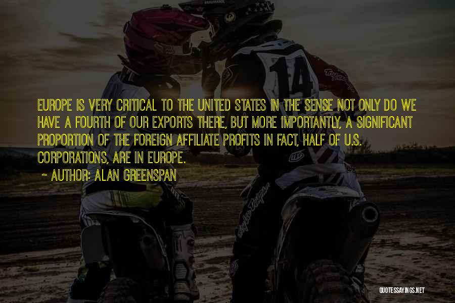 Alan Greenspan Quotes: Europe Is Very Critical To The United States In The Sense Not Only Do We Have A Fourth Of Our