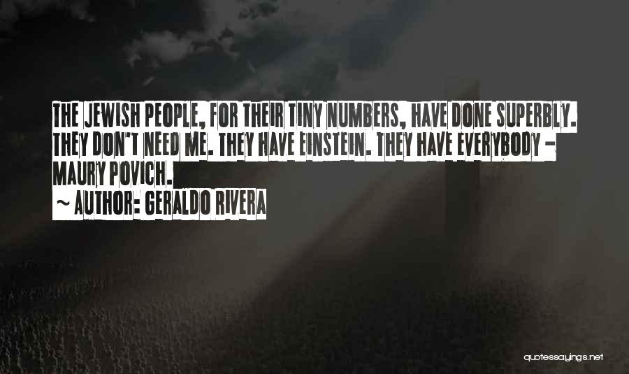 Geraldo Rivera Quotes: The Jewish People, For Their Tiny Numbers, Have Done Superbly. They Don't Need Me. They Have Einstein. They Have Everybody