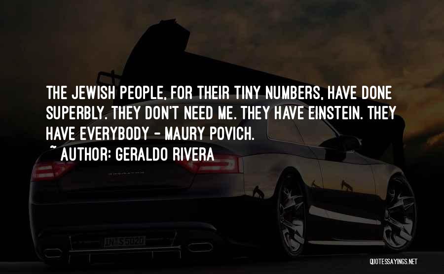 Geraldo Rivera Quotes: The Jewish People, For Their Tiny Numbers, Have Done Superbly. They Don't Need Me. They Have Einstein. They Have Everybody