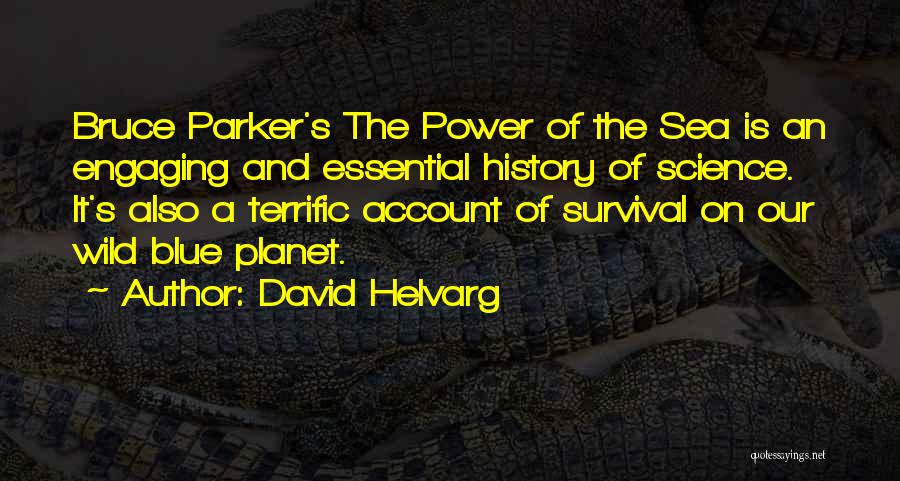 David Helvarg Quotes: Bruce Parker's The Power Of The Sea Is An Engaging And Essential History Of Science. It's Also A Terrific Account