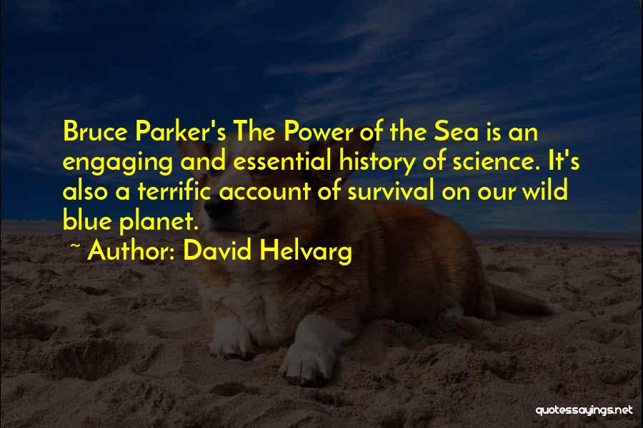 David Helvarg Quotes: Bruce Parker's The Power Of The Sea Is An Engaging And Essential History Of Science. It's Also A Terrific Account