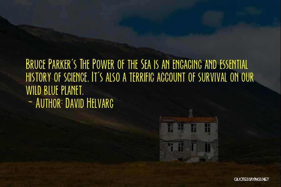 David Helvarg Quotes: Bruce Parker's The Power Of The Sea Is An Engaging And Essential History Of Science. It's Also A Terrific Account