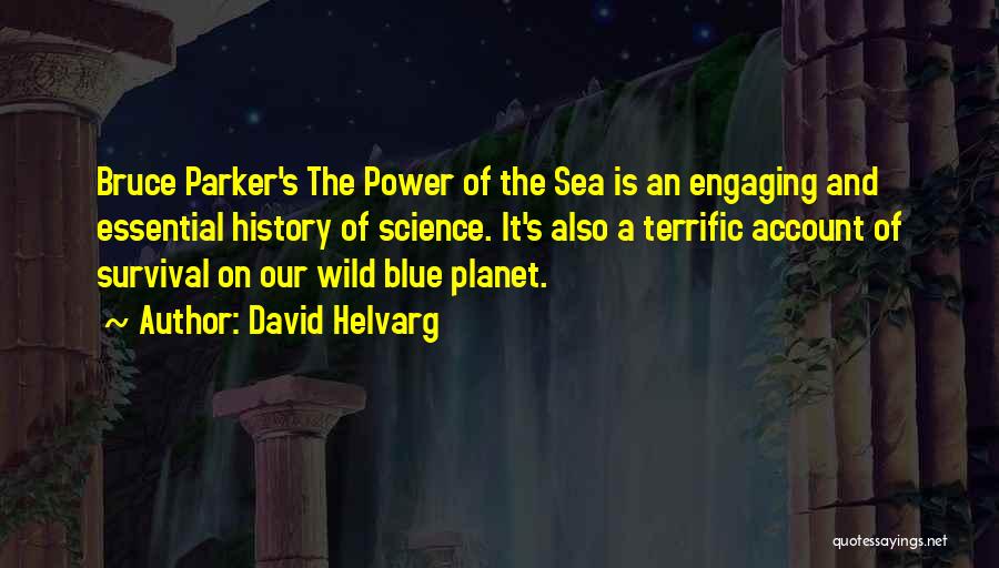 David Helvarg Quotes: Bruce Parker's The Power Of The Sea Is An Engaging And Essential History Of Science. It's Also A Terrific Account