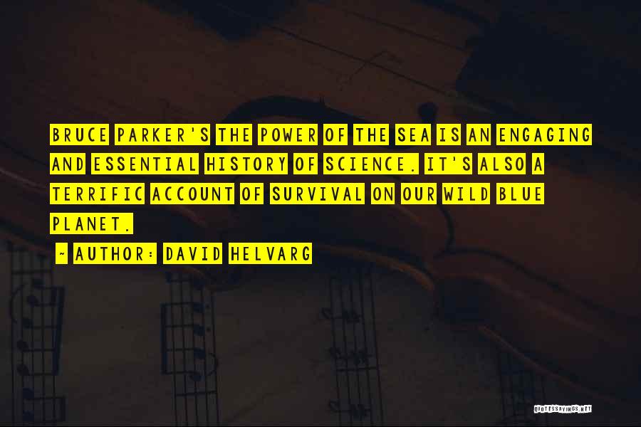 David Helvarg Quotes: Bruce Parker's The Power Of The Sea Is An Engaging And Essential History Of Science. It's Also A Terrific Account