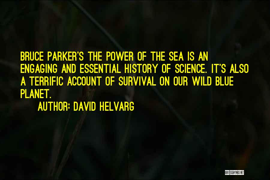 David Helvarg Quotes: Bruce Parker's The Power Of The Sea Is An Engaging And Essential History Of Science. It's Also A Terrific Account