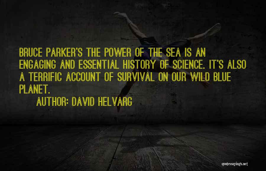 David Helvarg Quotes: Bruce Parker's The Power Of The Sea Is An Engaging And Essential History Of Science. It's Also A Terrific Account