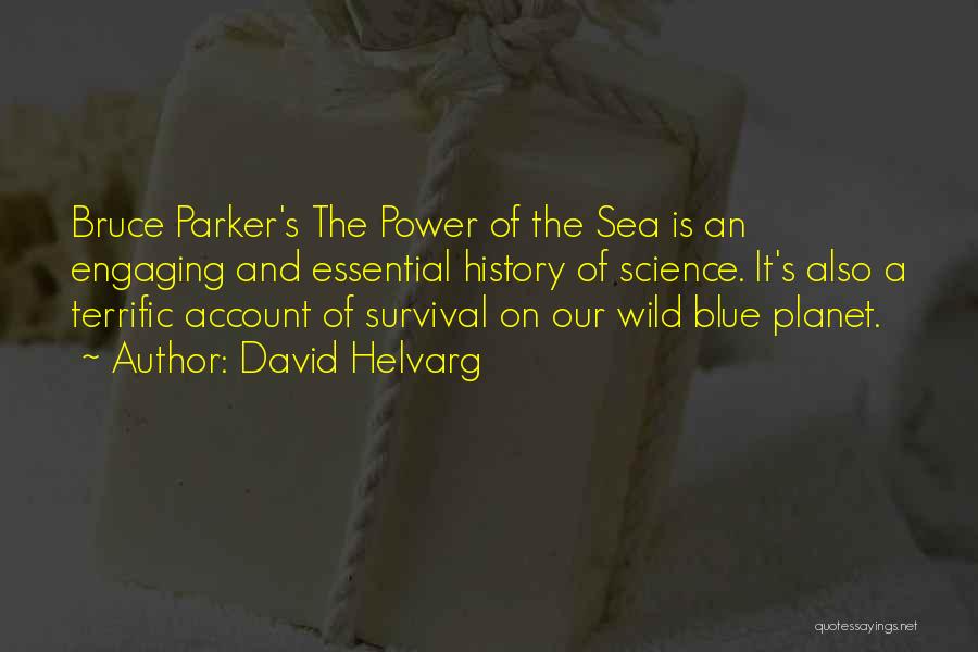 David Helvarg Quotes: Bruce Parker's The Power Of The Sea Is An Engaging And Essential History Of Science. It's Also A Terrific Account