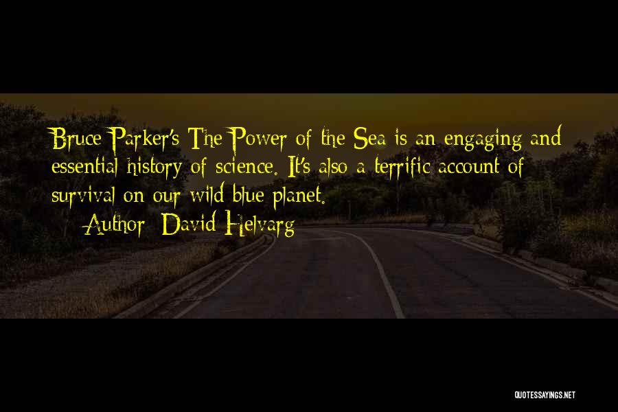 David Helvarg Quotes: Bruce Parker's The Power Of The Sea Is An Engaging And Essential History Of Science. It's Also A Terrific Account