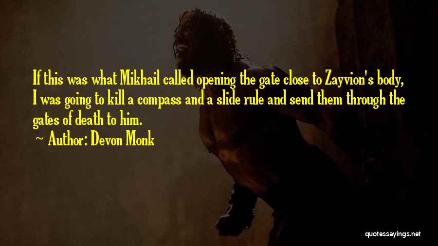 Devon Monk Quotes: If This Was What Mikhail Called Opening The Gate Close To Zayvion's Body, I Was Going To Kill A Compass