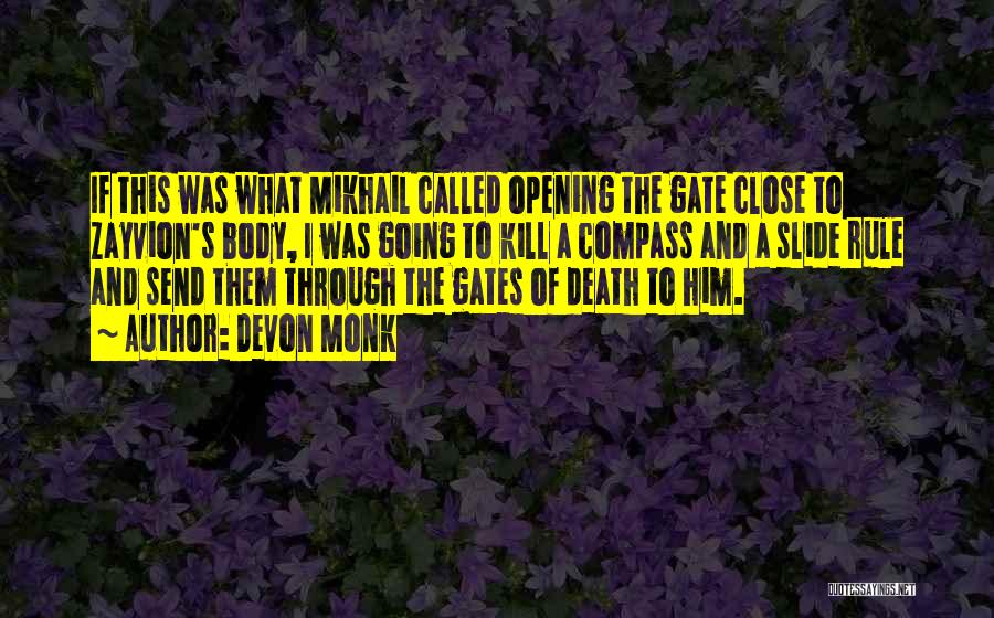 Devon Monk Quotes: If This Was What Mikhail Called Opening The Gate Close To Zayvion's Body, I Was Going To Kill A Compass