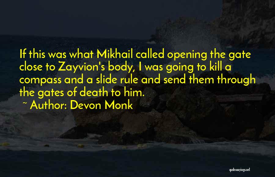 Devon Monk Quotes: If This Was What Mikhail Called Opening The Gate Close To Zayvion's Body, I Was Going To Kill A Compass