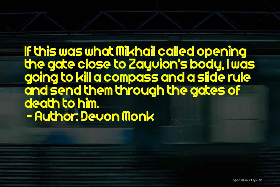 Devon Monk Quotes: If This Was What Mikhail Called Opening The Gate Close To Zayvion's Body, I Was Going To Kill A Compass